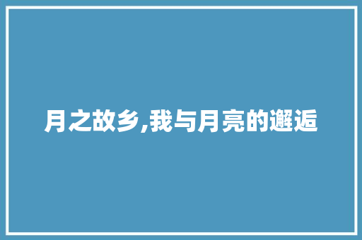 月之故乡,我与月亮的邂逅