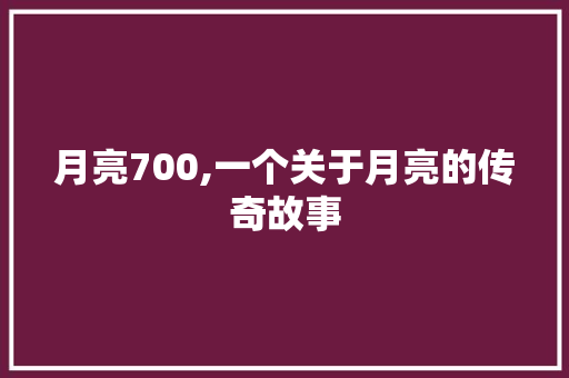 月亮700,一个关于月亮的传奇故事