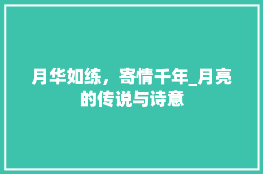 月华如练，寄情千年_月亮的传说与诗意