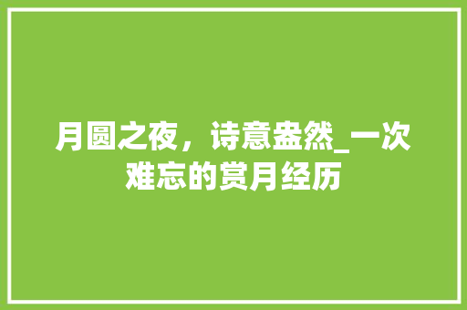 月圆之夜，诗意盎然_一次难忘的赏月经历