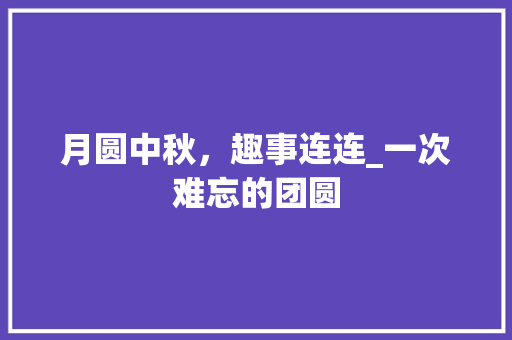 月圆中秋，趣事连连_一次难忘的团圆