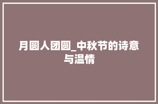 月圆人团圆_中秋节的诗意与温情