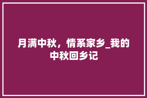 月满中秋，情系家乡_我的中秋回乡记