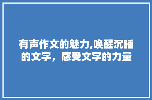 有声作文的魅力,唤醒沉睡的文字，感受文字的力量