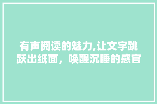 有声阅读的魅力,让文字跳跃出纸面，唤醒沉睡的感官