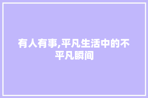 有人有事,平凡生活中的不平凡瞬间