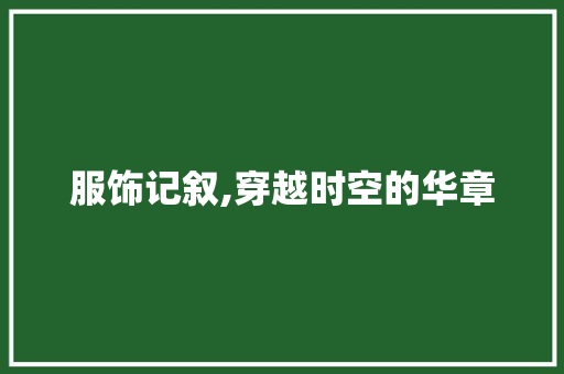 服饰记叙,穿越时空的华章