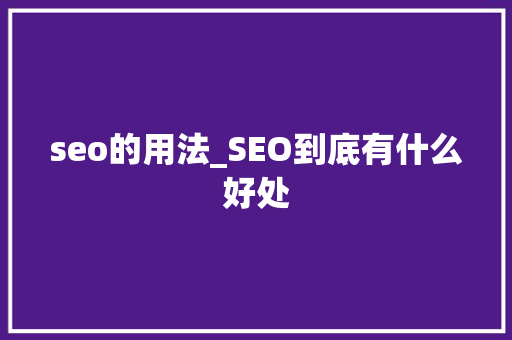 seo的用法_SEO到底有什么好处