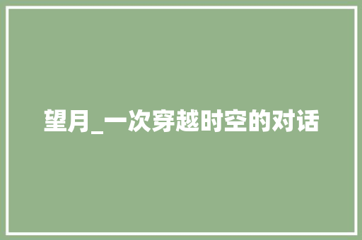 望月_一次穿越时空的对话