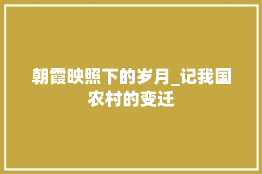 朝霞映照下的岁月_记我国农村的变迁