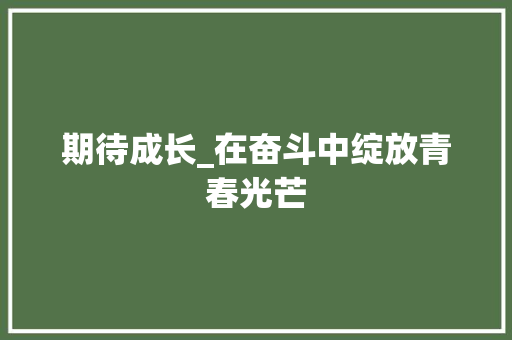 期待成长_在奋斗中绽放青春光芒