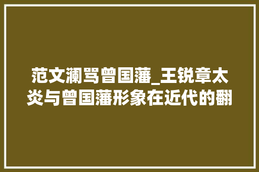 范文澜骂曾国藩_王锐章太炎与曾国藩形象在近代的翻转兼谈范文澜的曾国藩论