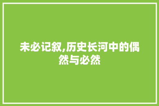 未必记叙,历史长河中的偶然与必然