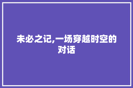 未必之记,一场穿越时空的对话