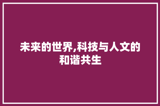 未来的世界,科技与人文的和谐共生