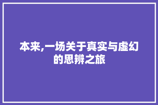 本来,一场关于真实与虚幻的思辨之旅