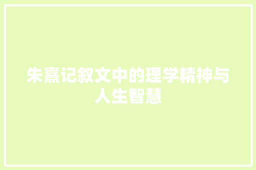 朱熹记叙文中的理学精神与人生智慧