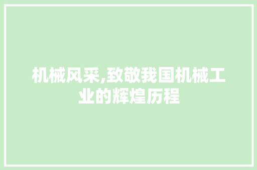 机械风采,致敬我国机械工业的辉煌历程