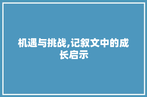 机遇与挑战,记叙文中的成长启示