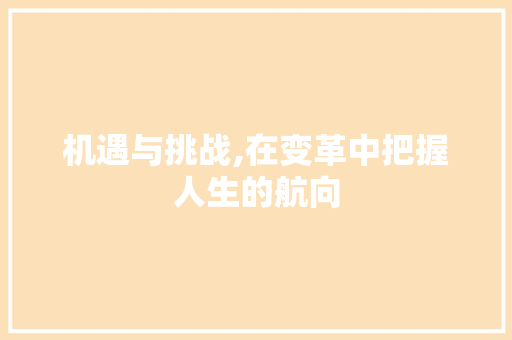 机遇与挑战,在变革中把握人生的航向