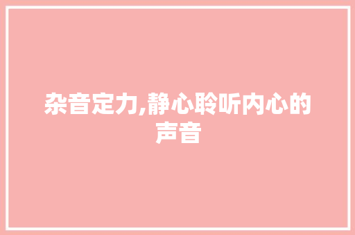 杂音定力,静心聆听内心的声音