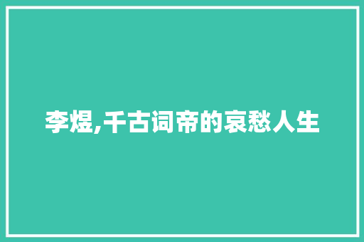 李煜,千古词帝的哀愁人生