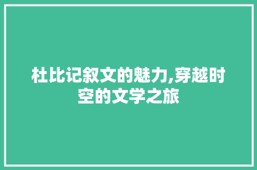 杜比记叙文的魅力,穿越时空的文学之旅