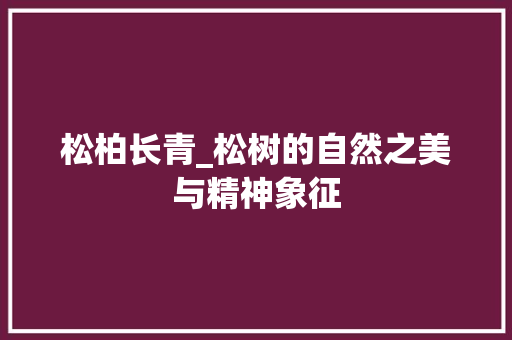 松柏长青_松树的自然之美与精神象征