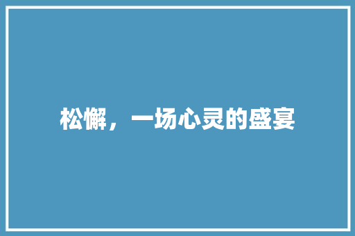 松懈，一场心灵的盛宴