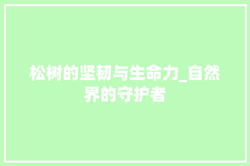 松树的坚韧与生命力_自然界的守护者