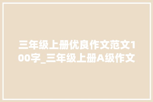 三年级上册优良作文范文100字_三年级上册A级作文 论文范文