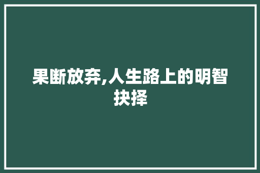 果断放弃,人生路上的明智抉择