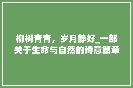 柳树青青，岁月静好_一部关于生命与自然的诗意篇章