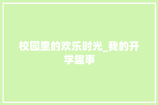 校园里的欢乐时光_我的开学趣事