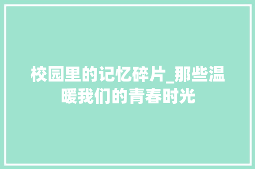 校园里的记忆碎片_那些温暖我们的青春时光