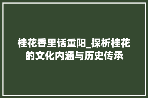 桂花香里话重阳_探析桂花的文化内涵与历史传承