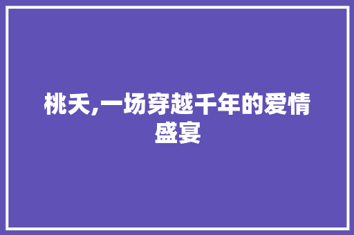 桃夭,一场穿越千年的爱情盛宴