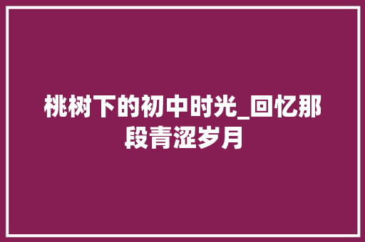 桃树下的初中时光_回忆那段青涩岁月