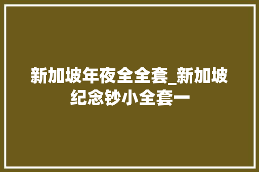 新加坡年夜全全套_新加坡纪念钞小全套一