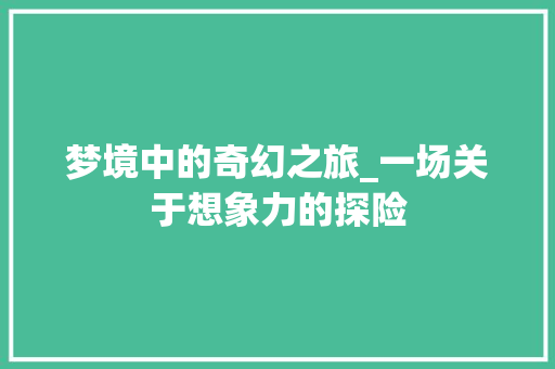 梦境中的奇幻之旅_一场关于想象力的探险