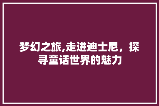 梦幻之旅,走进迪士尼，探寻童话世界的魅力