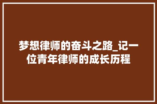 梦想律师的奋斗之路_记一位青年律师的成长历程