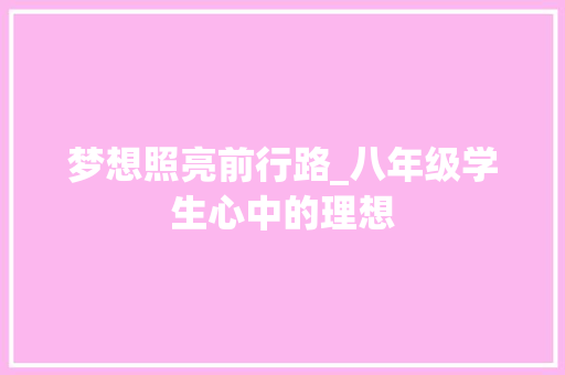 梦想照亮前行路_八年级学生心中的理想