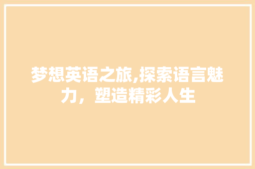 梦想英语之旅,探索语言魅力，塑造精彩人生