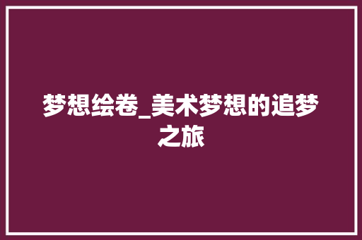 梦想绘卷_美术梦想的追梦之旅