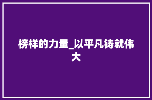 榜样的力量_以平凡铸就伟大