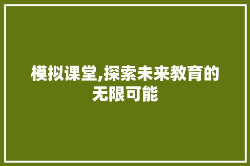 模拟课堂,探索未来教育的无限可能