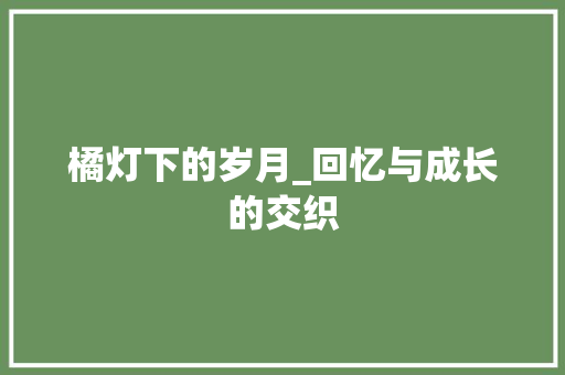 橘灯下的岁月_回忆与成长的交织