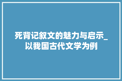 死背记叙文的魅力与启示_以我国古代文学为例