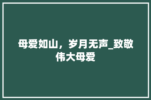 母爱如山，岁月无声_致敬伟大母爱